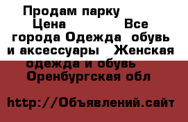 Продам парку NAUMI › Цена ­ 33 000 - Все города Одежда, обувь и аксессуары » Женская одежда и обувь   . Оренбургская обл.